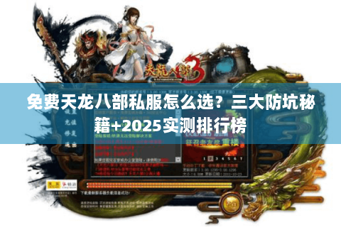 免费天龙八部私服怎么选？三大防坑秘籍+2025实测排行榜