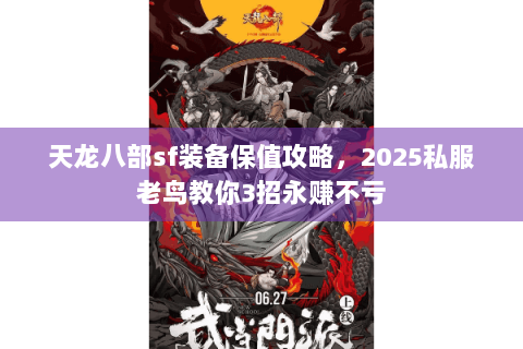 天龙八部sf装备保值攻略,2025私服老鸟教你3招永赚不亏 天龙八部sf装备保值攻略,2025私服老鸟教你3招永赚不亏