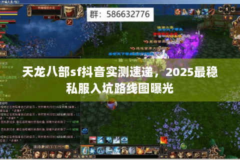 天龙八部sf抖音实测速递,2025最稳私服入坑路线图曝光 天龙八部sf抖音实测速递,2025最稳私服入坑路线图曝光