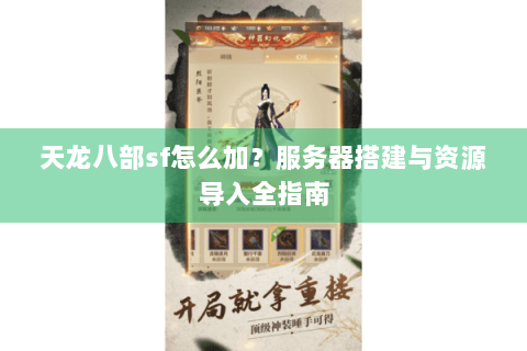 天龙八部sf怎么加？服务器搭建与资源导入全指南