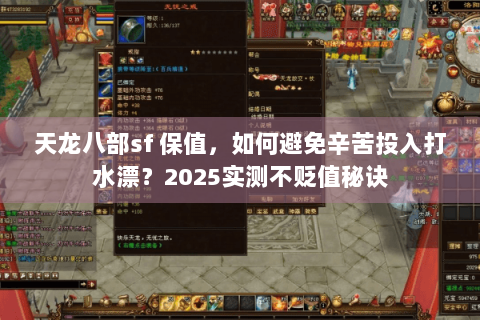 天龙八部sf 保值,如何避免辛苦投入打水漂?2025实测不贬值秘诀 天龙八部sf 保值,如何避免辛苦投入打水漂?2025实测不贬值秘诀