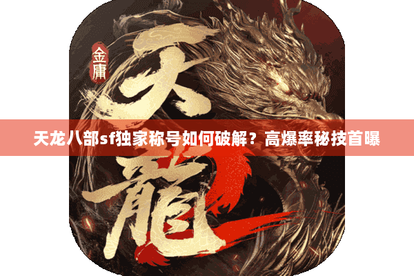 天龙八部sf独家称号如何破解?高爆率秘技首曝 天龙八部sf独家称号如何破解?高爆率秘技首曝