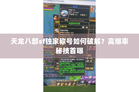 天龙八部sf独家称号如何破解?高爆率秘技首曝 天龙八部sf独家称号如何破解?高爆率秘技首曝