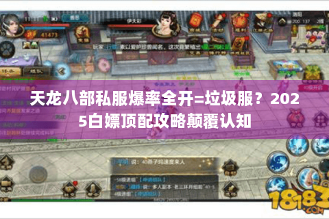 天龙八部私服爆率全开=垃圾服？2025白嫖顶配攻略颠覆认知