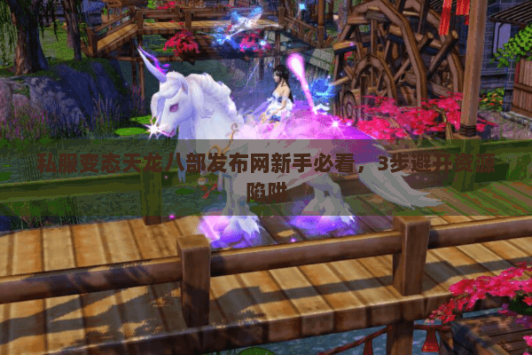 私服变态天龙八部发布网新手必看，3步避开资源陷阱