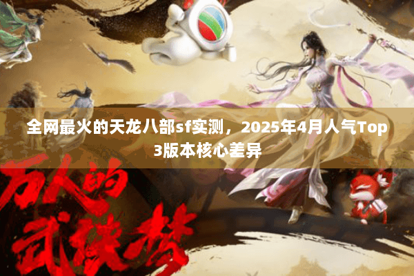 全网最火的天龙八部sf实测，2025年4月人气Top3版本核心差异