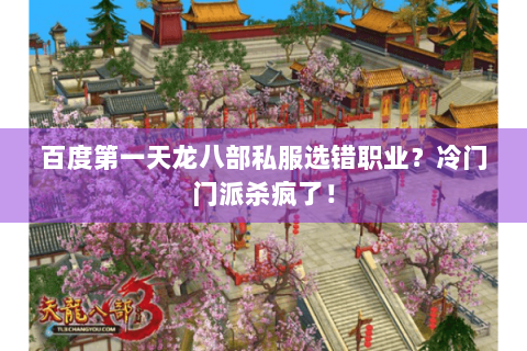 百度第一天龙八部私服选错职业?冷门门派杀疯了! 百度第一天龙八部私服选错职业?冷门门派杀疯了!