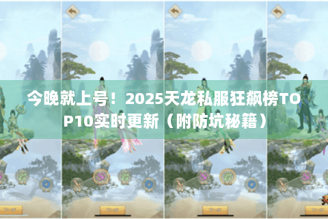 今晚就上号！2025天龙私服狂飙榜TOP10实时更新（附防坑秘籍）