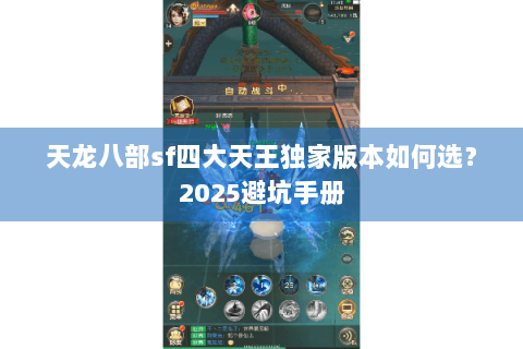 天龙八部sf四大天王独家版本如何选？2025避坑手册