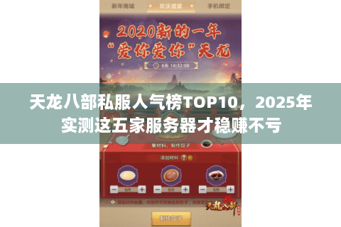天龙八部私服人气榜TOP10,2025年实测这五家服务器才稳赚不亏 天龙八部私服人气榜TOP10,2025年实测这五家服务器才稳赚不亏