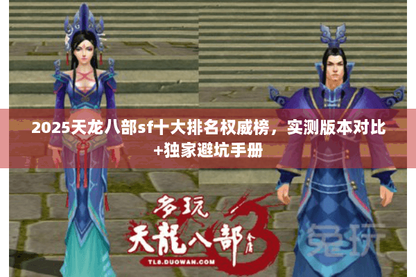 2025天龙八部sf十大排名权威榜,实测版本对比+独家避坑手册 2025天龙八部sf十大排名权威榜,实测版本对比+独家避坑手册