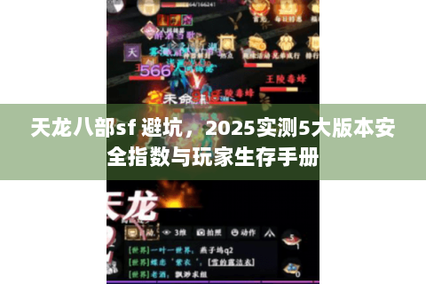 天龙八部sf 避坑，2025实测5大版本安全指数与玩家生存手册