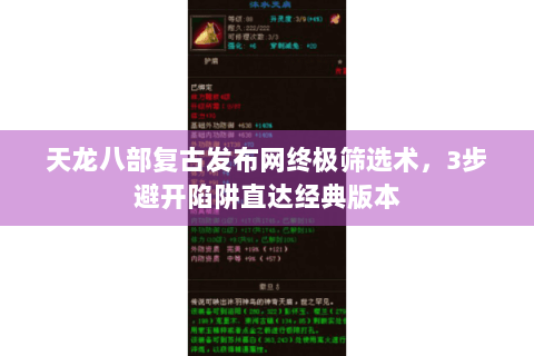天龙八部复古发布网终极筛选术,3步避开陷阱直达经典版本 天龙八部复古发布网终极筛选术,3步避开陷阱直达经典版本