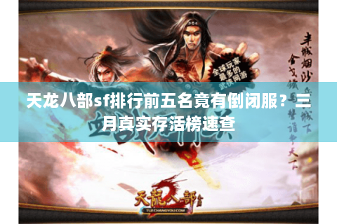 天龙八部sf排行前五名竟有倒闭服？三月真实存活榜速查