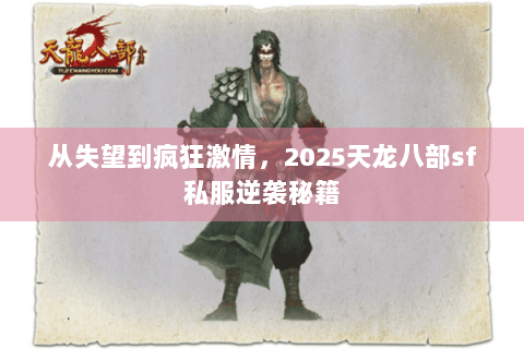 从失望到疯狂激情，2025天龙八部sf私服逆袭秘籍
