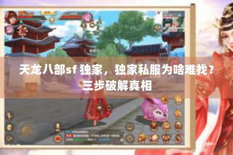 天龙八部sf 独家，独家私服为啥难找？三步破解真相