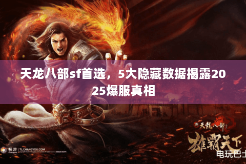 天龙八部sf首选,5大隐藏数据揭露2025爆服真相 天龙八部sf首选,5大隐藏数据揭露2025爆服真相