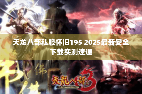 天龙八部私服怀旧195 2025最新安全下载实测速通