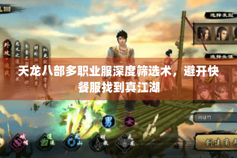 天龙八部多职业服深度筛选术,避开快餐服找到真江湖 天龙八部多职业服深度筛选术,避开快餐服找到真江湖