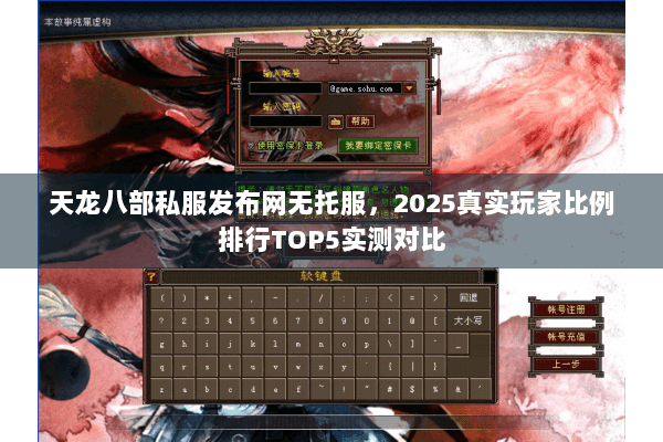 天龙八部私服发布网无托服,2025真实玩家比例排行TOP5实测对比 天龙八部私服发布网无托服,2025真实玩家比例排行TOP5实测对比
