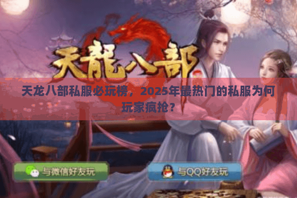 天龙八部私服必玩榜,2025年最热门的私服为何玩家疯抢? 天龙八部私服必玩榜,2025年最热门的私服为何玩家疯抢?