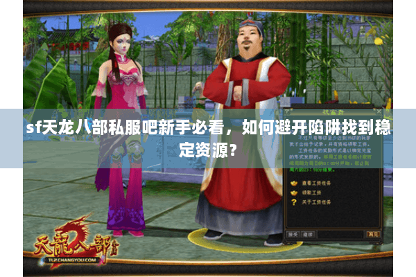 sf天龙八部私服吧新手必看,如何避开陷阱找到稳定资源? sf天龙八部私服吧新手必看,如何避开陷阱找到稳定资源?