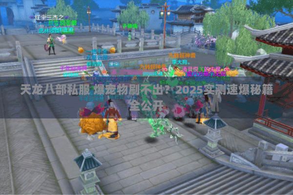 天龙八部私服 爆宠物刷不出?2025实测速爆秘籍全公开 天龙八部私服 爆宠物刷不出?2025实测速爆秘籍全公开