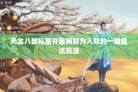 天龙八部私服开服网鲜为人知的一键直达玩法 天龙八部私服开服网鲜为人知的一键直达玩法