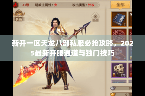 新开一区天龙八部私服必抢攻略，2025最新开服通道与独门技巧