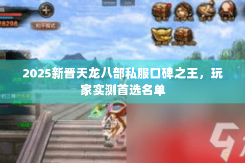 2025新晋天龙八部私服口碑之王，玩家实测首选名单