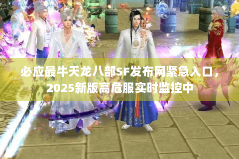 必应最牛天龙八部SF发布网紧急入口,2025新版高危服实时监控中 必应最牛天龙八部SF发布网紧急入口,2025新版高危服实时监控中