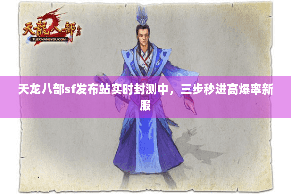 天龙八部sf发布站实时封测中，三步秒进高爆率新服