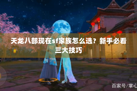 天龙八部现在sf家族怎么选？新手必看三大技巧