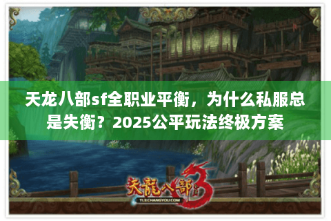 天龙八部sf全职业平衡，为什么私服总是失衡？2025公平玩法终极方案
