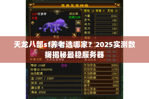 天龙八部sf养老选哪家?2025实测数据揭秘最稳服务器 天龙八部sf养老选哪家?2025实测数据揭秘最稳服务器