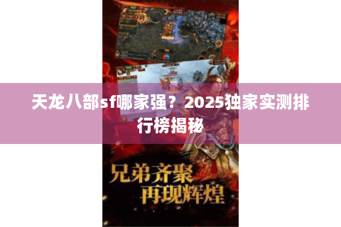天龙八部sf哪家强?2025独家实测排行榜揭秘 天龙八部sf哪家强?2025独家实测排行榜揭秘