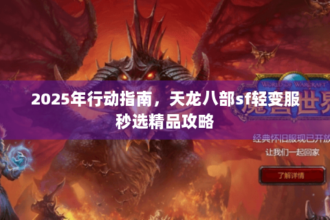 2025年行动指南，天龙八部sf轻变服秒选精品攻略