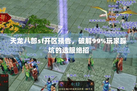 天龙八部sf开区预告,破解99%玩家踩坑的选服绝招 天龙八部sf开区预告,破解99%玩家踩坑的选服绝招