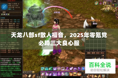 天龙八部sf散人福音，2025年零氪党必蹲三大良心服