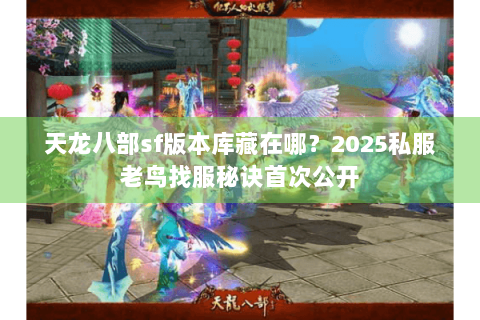 天龙八部sf版本库藏在哪？2025私服老鸟找服秘诀首次公开