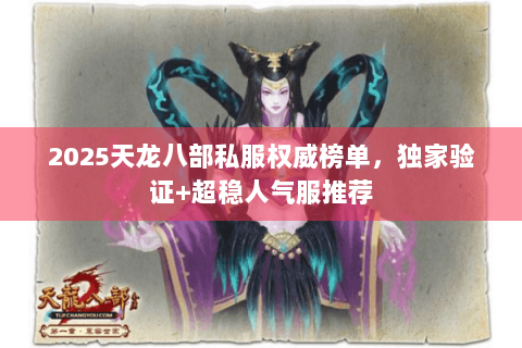 2025天龙八部私服权威榜单，独家验证+超稳人气服推荐