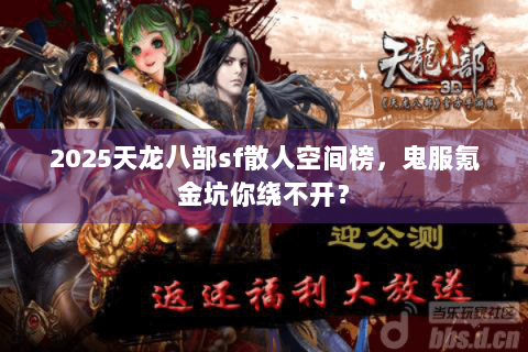 2025天龙八部sf散人空间榜,鬼服氪金坑你绕不开? 2025天龙八部sf散人空间榜,鬼服氪金坑你绕不开?