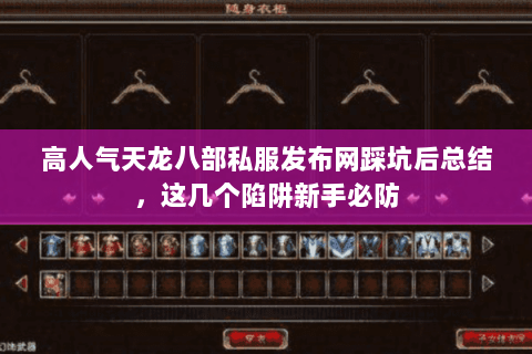高人气天龙八部私服发布网踩坑后总结,这几个陷阱新手必防 高人气天龙八部私服发布网踩坑后总结,这几个陷阱新手必防