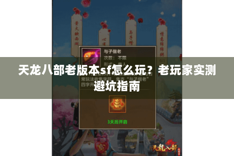 天龙八部老版本sf怎么玩？老玩家实测避坑指南