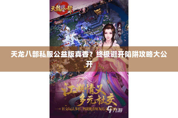 天龙八部私服公益版真香？终极避开陷阱攻略大公开