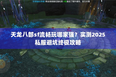 天龙八部sf流畅玩哪家强?实测2025私服避坑终极攻略 天龙八部sf流畅玩哪家强?实测2025私服避坑终极攻略
