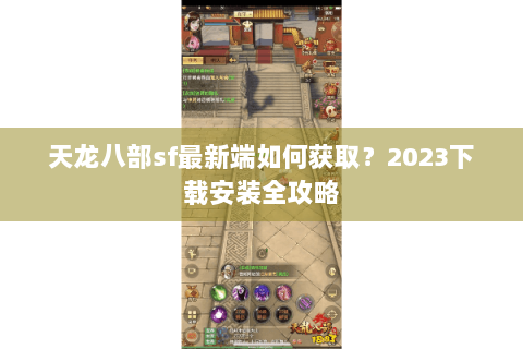天龙八部sf最新端如何获取？2023下载安装全攻略