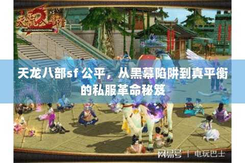天龙八部sf 公平,从黑幕陷阱到真平衡的私服革命秘笈 天龙八部sf 公平,从黑幕陷阱到真平衡的私服革命秘笈