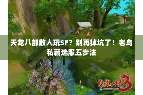 天龙八部散人玩SF?别再掉坑了!老鸟私藏选服五步法 天龙八部散人玩SF?别再掉坑了!老鸟私藏选服五步法