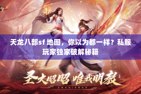 天龙八部sf 地图,你以为都一样?私服玩家独家破解秘籍 天龙八部sf 地图,你以为都一样?私服玩家独家破解秘籍